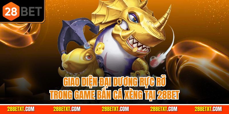 Giao diện đại dương rực rỡ trong game Bắn Cá Xèng tại 28bet